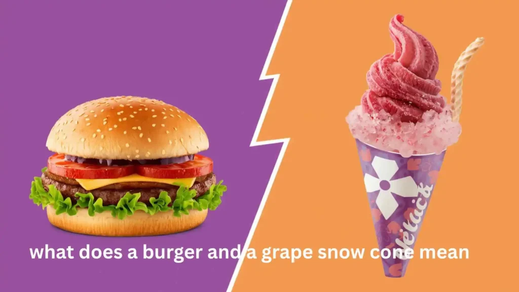 what does a burger and a grape snow cone mean