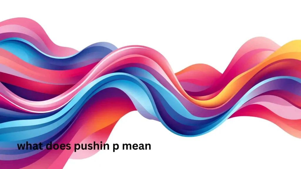 what does pushin p mean
